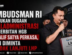 Ombudsman RI Temukan Dugaan Maladministrasi Penerbitan HGB PT Alif Satya Perkasa, BPN Diminta Tindak Lanjuti LHP